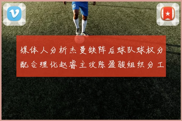 媒体人分析杰曼缺阵后球队球权分配合理化赵睿主攻陈盈骏组织分工明确