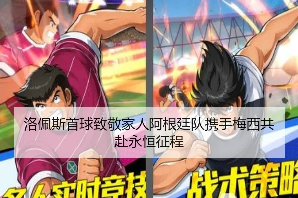洛佩斯首球致敬家人阿根廷队携手梅西共赴永恒征程（leyu）